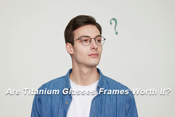 Are-Titanium-Glasses-Frames-Worth-It.jpg