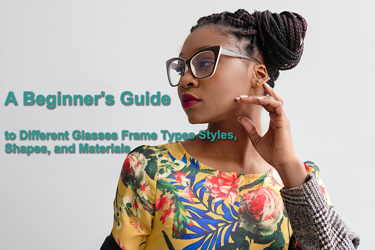 Um guia para iniciantes sobre diferentes tipos de armações de óculos, estilos, formas e materiais